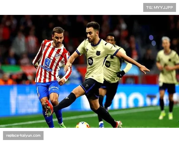 卢克曼高速突破制造威胁 马竞边锋替补登场改变节奏